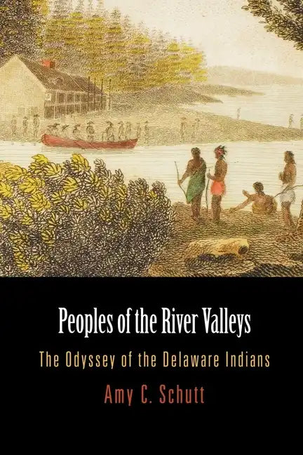 Peoples of the River Valleys: The Odyssey of the Delaware Indians - Paperback