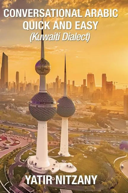 Conversational Arabic Quick and Easy: : Kuwaiti Dialect: Gulf Arabic, Kuwait Gulf Dialect, Travel to Kuwait - Paperback