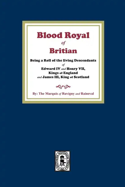 The Blood Royal of Britain. Being a Roll of the Living Descendants of Edward IV and Henry VII Kings of England and James III, King of Scotland - Paperback