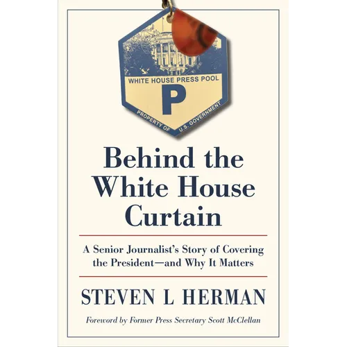 Behind the White House Curtain: A Senior Journalist's Story of Covering the President--And Why It Matters - Hardcover