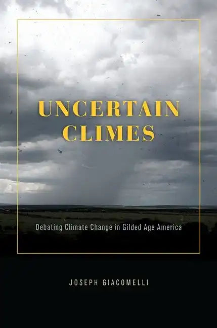 Uncertain Climes: Debating Climate Change in Gilded Age America - Hardcover
