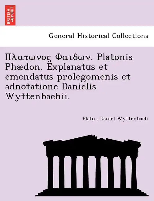 . Platonis Phaedon. Explanatus Et Emendatus Prolegomenis Et Adnotatione Danielis Wyttenbachii. - Paperback