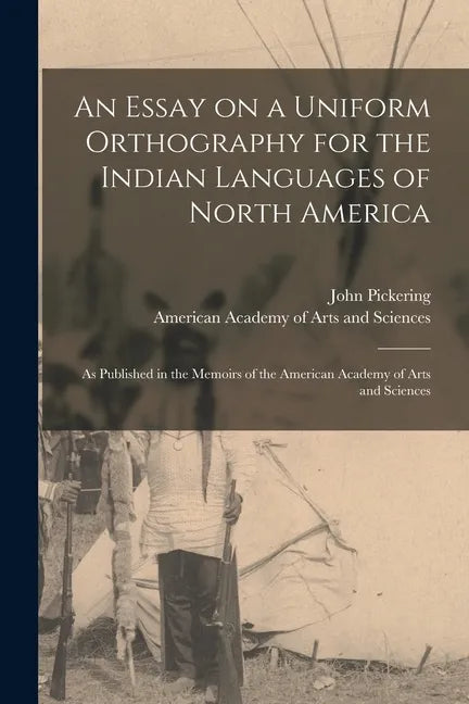 An Essay on a Uniform Orthography for the Indian Languages of North America [microform]: as Published in the Memoirs of the American Academy of Arts a - Paperback