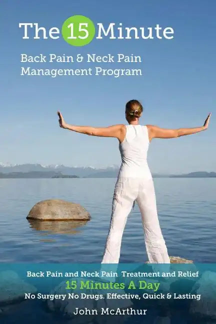 The 15 Minute Back Pain and Neck Pain Management Program: Back Pain and Neck Pain Treatment and Relief 15 Minutes a Day No Surgery No Drugs. Effective - Paperback