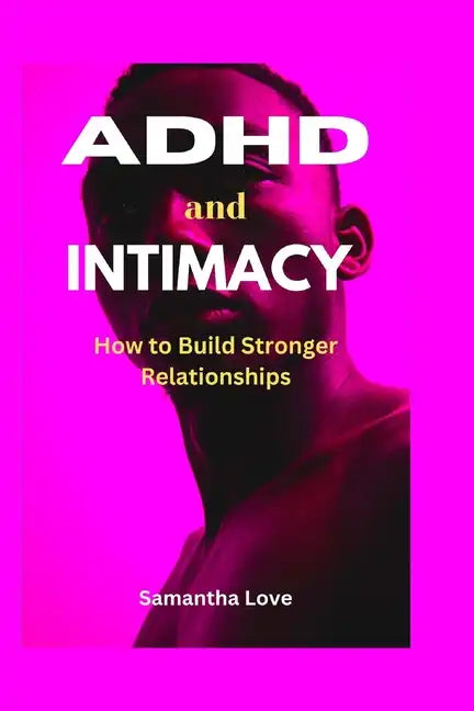 ADHD and Intimacy: How to Build Stronger Relationships - Paperback