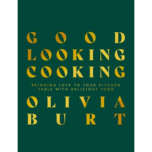 Good Looking Cooking: Bringing Love to Your Kitchen Table with Delicious Food - Hardcover
