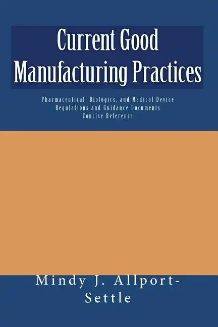 Current Good Manufacturing Practices: Pharmaceutical, Biologics, and Medical Device Regulations and Guidance Documents Concise Reference - Paperback