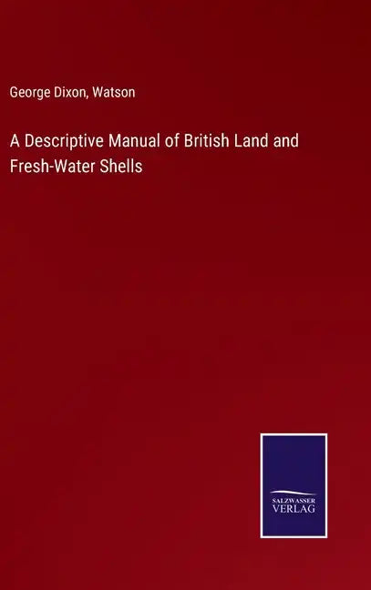 A Descriptive Manual of British Land and Fresh-Water Shells - Hardcover