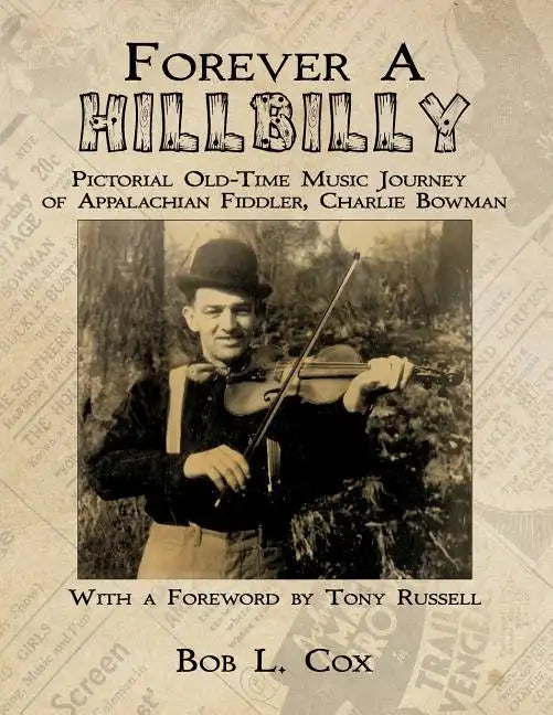 Forever A Hillbilly: Pictorial Old-Time Music Journey of Appalachian Fiddler Charlie Bowman - Paperback