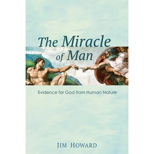 The Miracle of Man: Evidence for God from Human Nature - Paperback