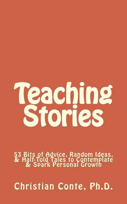Teaching Stories: 53 Bits of Advice, Random Ideas, & Half-Told Tales to Contemplate & Spark Personal Growth - Paperback