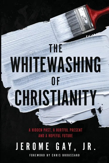 The Whitewashing of Christianity: A Hidden Past, A Hurtful Present, and A Hopeful Future - Paperback
