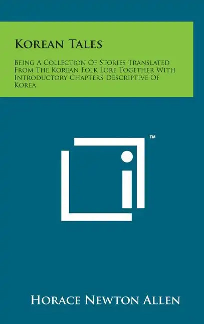 Korean Tales: Being a Collection of Stories Translated from the Korean Folk Lore Together with Introductory Chapters Descriptive of - Hardcover