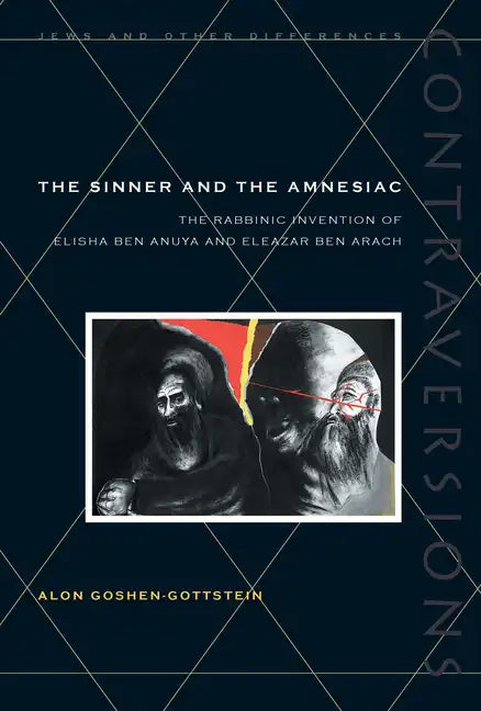 The Sinner and the Amnesiac: The Rabbinic Invention of Elisha Ben Abuya and Eleazar Ben Arach - Hardcover