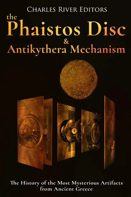 The Phaistos Disc and Antikythera Mechanism: The History of the Most Mysterious Artifacts from Ancient Greece - Paperback