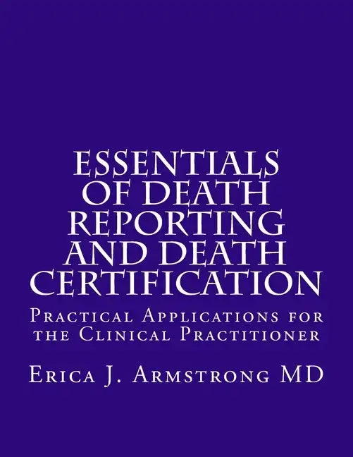 Essentials of Death Reporting and Death Certification: Practical Applications for the Clinical Practitioner - Paperback