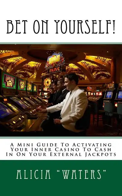 Bet On Yourself!: A Mini Guide To Activating Your Inner Casino To Cash In On Your External Jackpots - Paperback