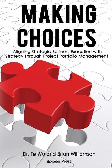 Making Choices: Aligning Strategic Business Execution with Strategy through Project Portfolio Management - Paperback