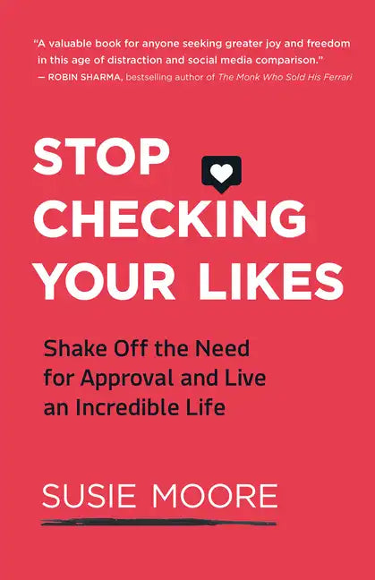 Stop Checking Your Likes: Shake Off the Need for Approval and Live an Incredible Life - Paperback