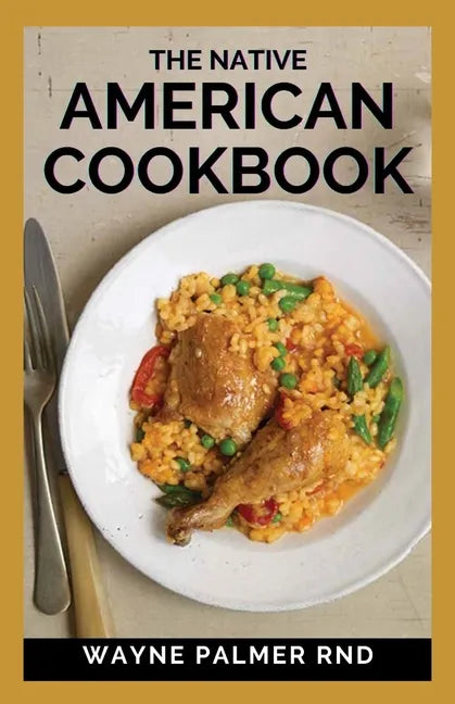 The Native American Cookbook: The Native American Cookbook Recipes From Native American Tribes - Paperback
