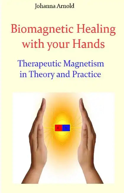 Biomagnetic Healing with your Hands: Therapeutic Magnetism in Theory and Practice - Paperback