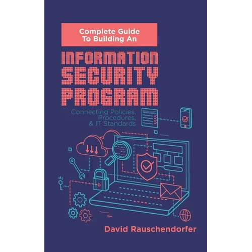 Complete Guide to Building An Information Security Program: Connecting Polices, Procedures, & IT Standards - Paperback