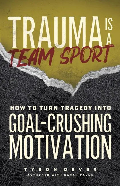 Trauma Is a Team Sport: How to Turn Tragedy into Goal-Crushing Motivation - Paperback