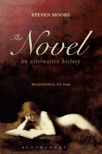 The Novel: An Alternative History: Beginnings to 1600 - Paperback