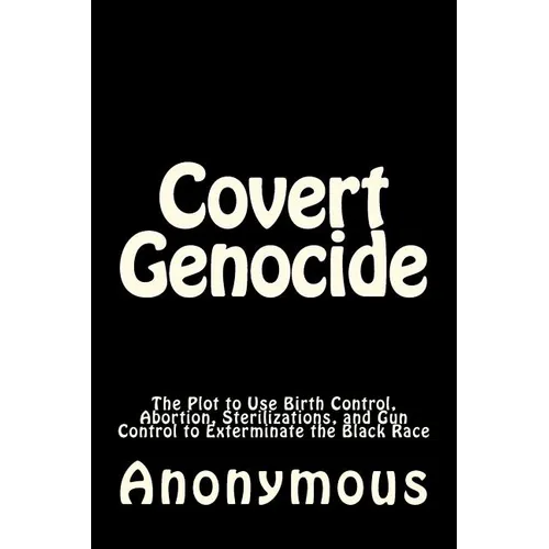 Covert Genocide: The Plot to Use Birth Control, Abortion, Sterilizations, and Gun Control to Exterminate the Black Race - Paperback