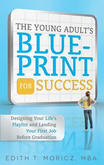 The Young Adult's Blueprint for Success: Designing Your Life's Playlist and Landing Your First Job Before Graduation - Paperback