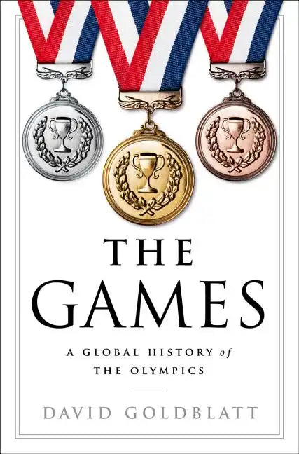 The Games: A Global History of the Olympics - Hardcover