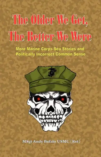 The Older We Get, the Better We Were - More Marine Corps Sea Stories and Politically Incorrect Common Sense - Paperback