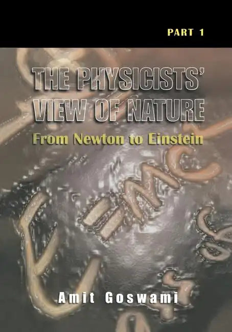 The Physicists' View of Nature, Part 1: From Newton to Einstein - Paperback