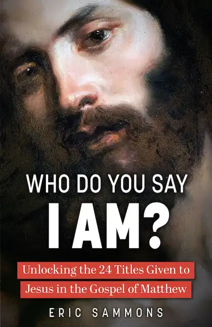 Who Do You Say I Am?: Unlocking the 24 Titles Given to Jesus in the Gospel of Matthew - Paperback