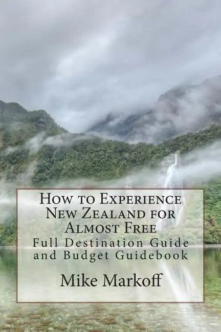 How to Experience New Zealand for Almost Free: Full Destination Guide and Budget Guidebook - Paperback