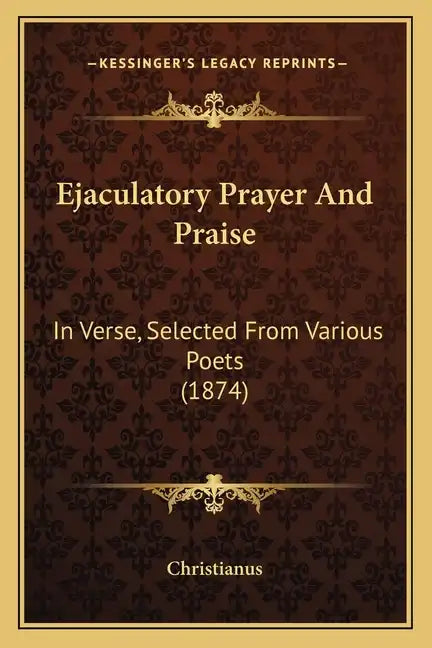 Ejaculatory Prayer and Praise: In Verse, Selected from Various Poets (1874) - Paperback