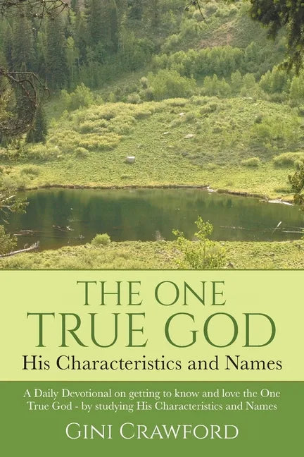 The One True God - His Characteristics and Names: A Daily Devotional on getting to know and love the One True God - by studying His Characteristics an - Paperback