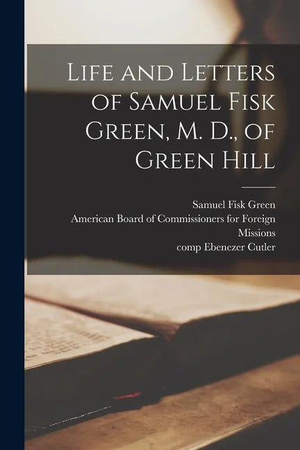 Life and Letters of Samuel Fisk Green, M. D., of Green Hill - Paperback