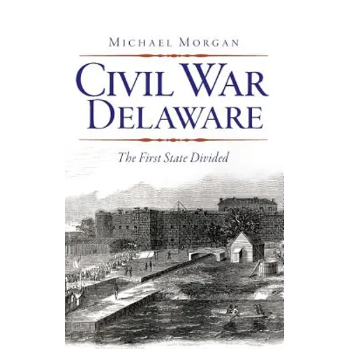 Civil War Delaware: The First State Divided - Hardcover