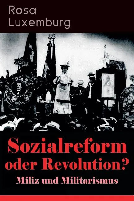 Sozialreform oder Revolution? - Miliz und Militarismus: Das Lohngesetz, Die Krise, Die Gewerkschaften, Die Genossenschaften, Die Sozialreform, Zollpol - Paperback