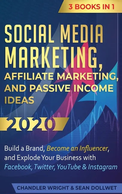 Social Media Marketing: Affiliate Marketing, and Passive Income Ideas 2020: 3 Books in 1 - Build a Brand, Become an Influencer, and Explode Yo - Hardcover