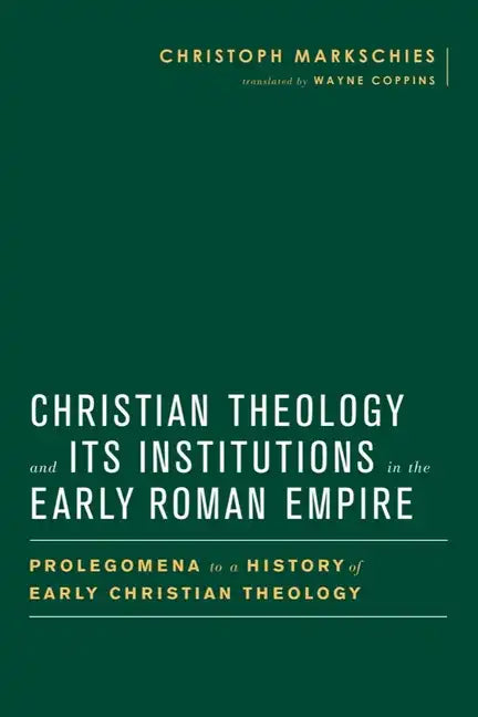 Christian Theology and Its Institutions in the Early Roman Empire: Prolegomena to a History of Early Christian Theology - Hardcover