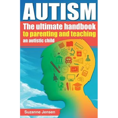 Autism: The Ultimate Handbook To Parenting And Teaching An Autistic Child - Paperback