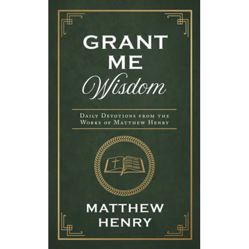 Grant Me Wisdom: Daily Devotions from the Works of Matthew Henry - Paperback