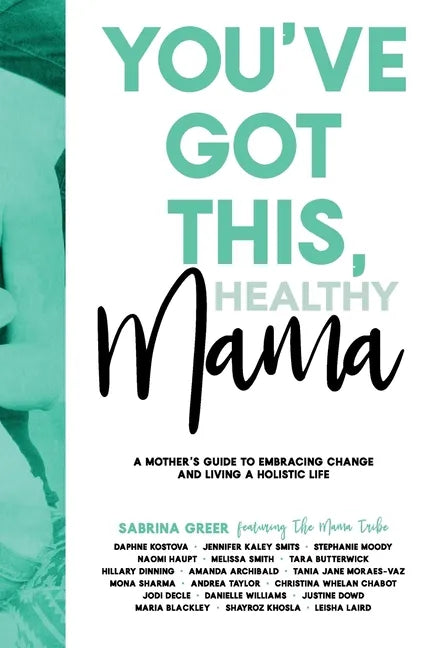 You've Got This, Healthy Mama: A Mother's Guide to Embracing Change and Living a Holistic Life - Paperback