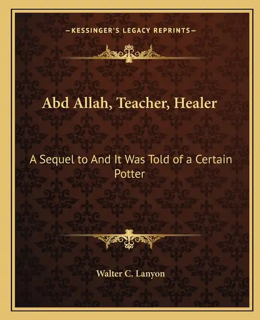 Abd Allah, Teacher, Healer: A Sequel to and It Was Told of a Certain Potter - Paperback