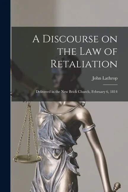 A Discourse on the Law of Retaliation [microform]: Delivered in the New Brick Church, February 6, 1814 - Paperback