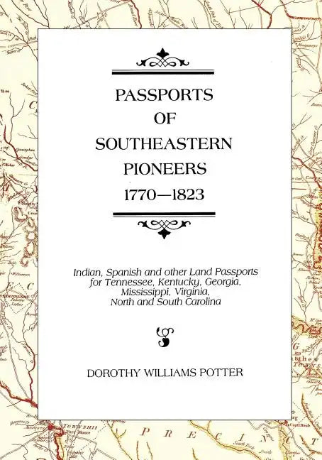 Passports of Southeastern Pioneers, 1770-1823: Indian, Spanish and Other Land Passports for Tennessee, Kentucky, Georgia, Mississippi, Virginia, North - Paperback