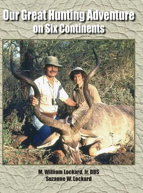 Our Great Hunting Adventure on Six Continents: 48 Years of Hunting Experience on Six Continents - Hardcover