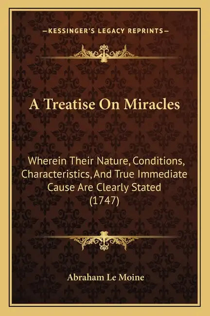 A Treatise On Miracles: Wherein Their Nature, Conditions, Characteristics, And True Immediate Cause Are Clearly Stated (1747) - Paperback